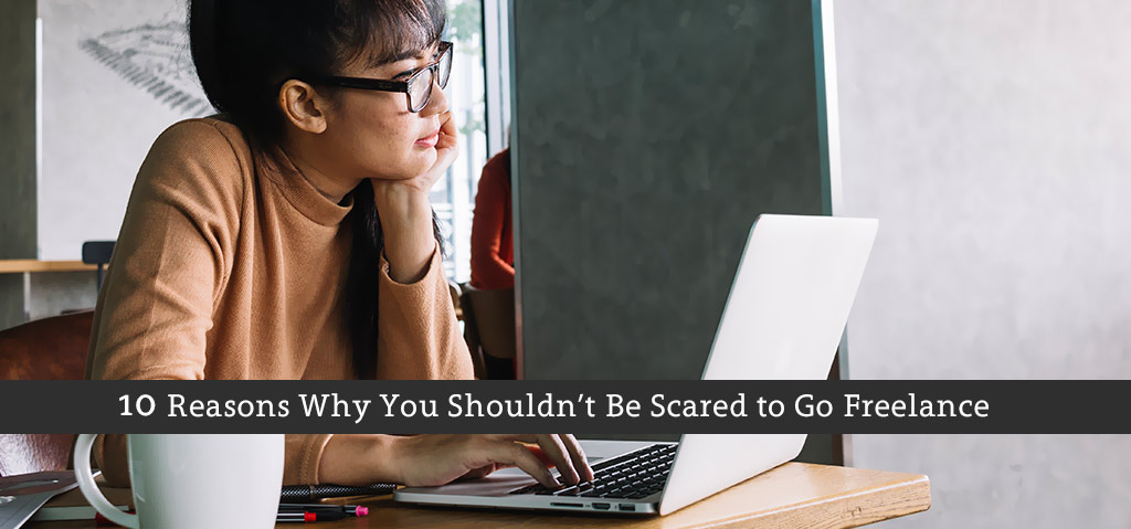 10 Reasons Why You Shouldn’t Be Scared to Go Freelance