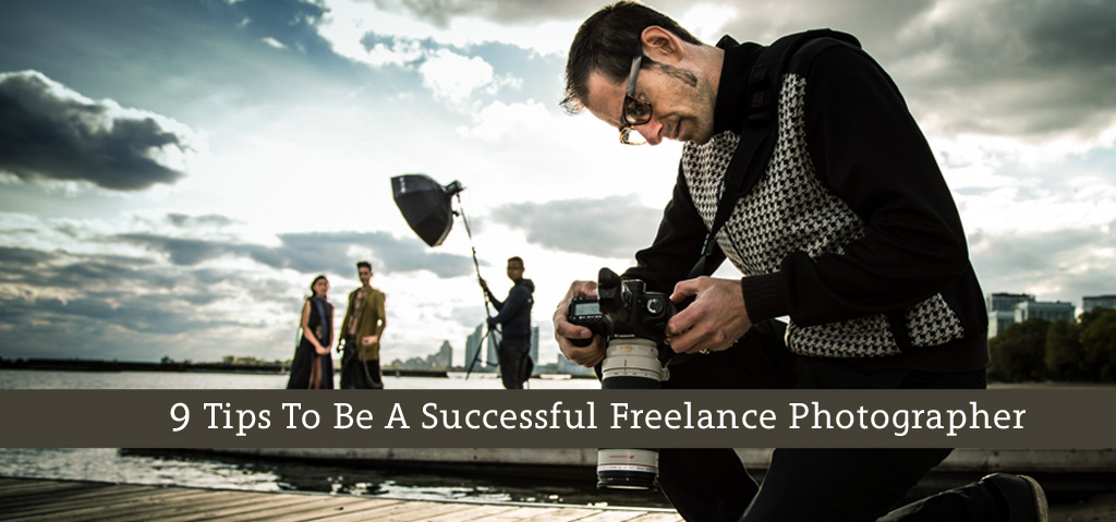 9 Tips To Be A Successful Freelance Photographer