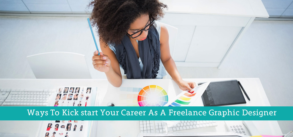 Ways To Kick start Your Career As A Freelance Graphic Designer