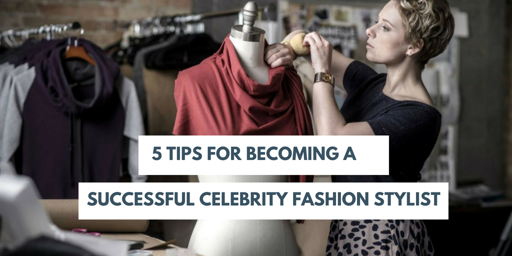 5 Tips for Becoming Successful Celebrity Fashion Stylist