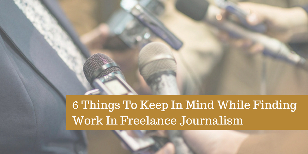 6 Things To Keep In Mind While Finding Work In Freelance Journalism