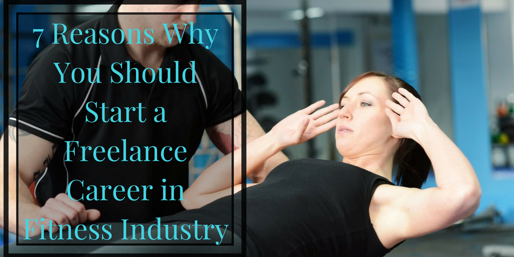 7 Reasons Why You Should Start a Freelance Career in Fitness Industry