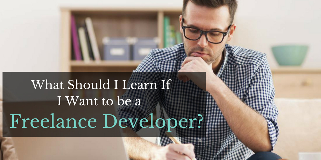 What Should I Learn If I Want to be a Freelance Developer