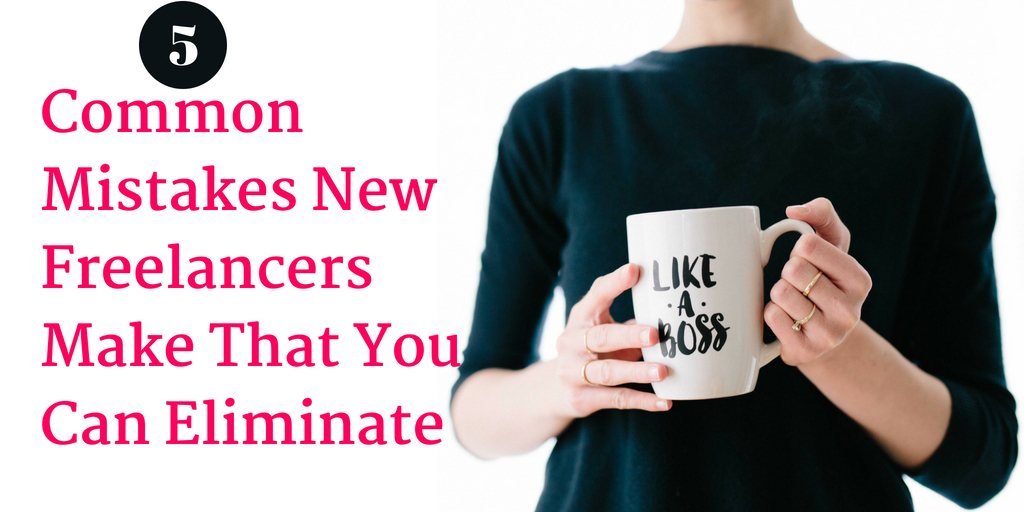 5 Common, Yet Severe Mistakes New Freelancers Make That You Can Eliminate